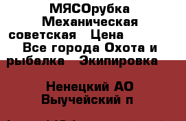 МЯСОрубка Механическая советская › Цена ­ 1 000 - Все города Охота и рыбалка » Экипировка   . Ненецкий АО,Выучейский п.